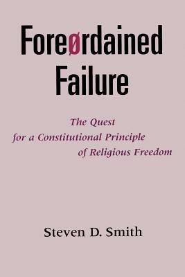 Foreordained Failure: The Quest for a Constitutional Principle of Religious Freedom - Smith - cover