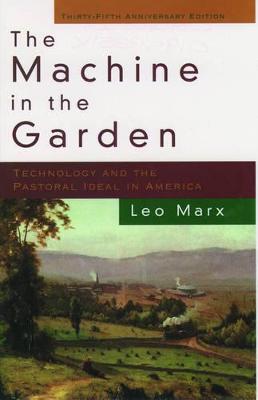 The Machine in the Garden: Technology and the Pastoral Ideal in America - Leo Marx - cover