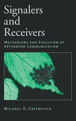 Signalers and Receivers: Mechanisms and Evolution of Arthropod Communication - Michael D. Greenfield - cover