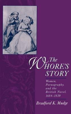 The Whore's Story: Women, Pornography, and the British Novel, 1684-1830 - Bradford K. Mudge - cover
