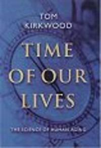 Time of Our Lives: The Science of Human Aging - T B L Kirkwood - cover