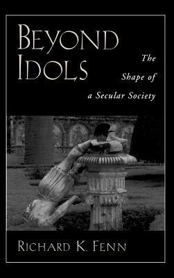 Beyond Idols: The Shape of a Secular Society - Richard K. Fenn - cover