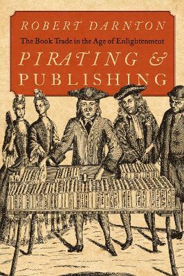 Pirating and Publishing: The Book Trade in the Age of Enlightenment - Robert Darnton - cover