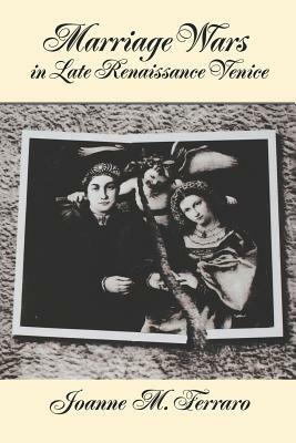 Marriage Wars in Late Renaissance Venice - Joanne M. Ferraro - cover