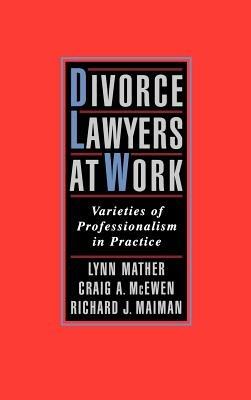 Divorce Lawyers at Work: Varieties of Professionalism in Practice - Lynn Mather,Craig A. McEwen,Richard J. Maiman - cover