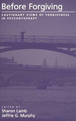Before Forgiving: Cautionary Views of Forgiveness in Psychotherapy - cover