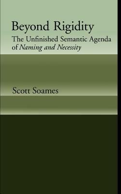 Beyond Rigidity: The Unfinished Semantic Agenda of Naming and Necessity - Scott Soames - cover