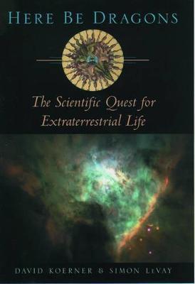 Here Be Dragons: The Scientific Quest for Extraterrestrial Life - David W. Koerner,Simon LeVay - cover