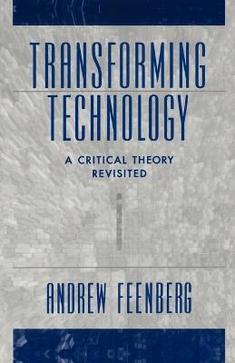 Transforming Technology: A Critical Theory Revisited - Andrew Feenberg - cover