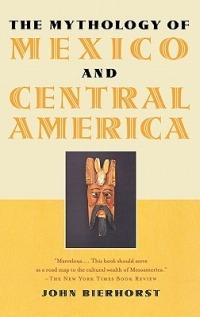 The Mythology of Mexico and Central America - John Bierhorst - cover