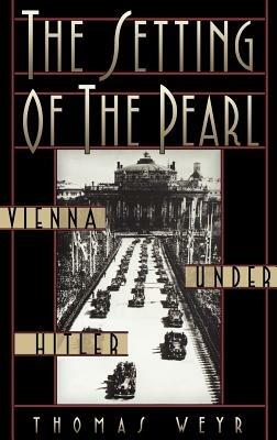 The Setting of the Pearl: Vienna under Hitler - Thomas Weyr - cover