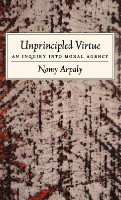 Unprincipled Virtue: An Inquiry Into Moral Agency - Nomy Arpaly - cover