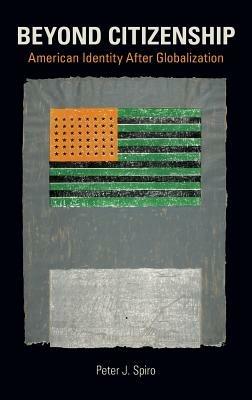 Beyond Citizenship: American Identity After Globalization - Peter J. Spiro - cover