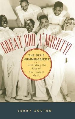 Great God A'Mighty! The Dixie Hummingbirds: Celebrating the Rise of Soul Gospel Music - Jerry Zolten - cover