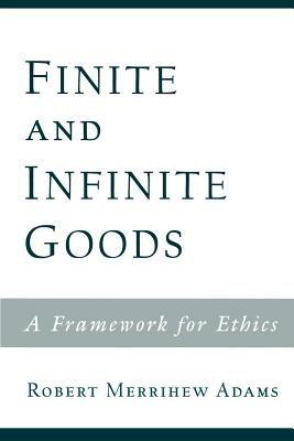 Finite and Infinite Goods: A Framework for Ethics - Robert Merrihew Adams - cover