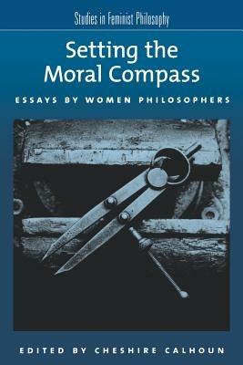 Setting the Moral Compass: Essays by Women Philosophers - cover