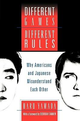 Different Games, Different Rules: Why Americans and Japanese Misunderstand Each Other - Haru Yamada - cover