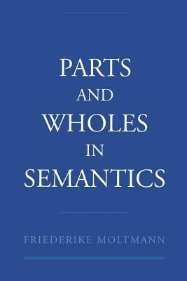 Parts and Wholes in Semantics - Friederike Moltmann - cover