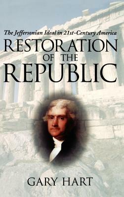 Restoration of the Republic: The Jeffersonian Ideal in 21st-Century America - Gary Hart - cover
