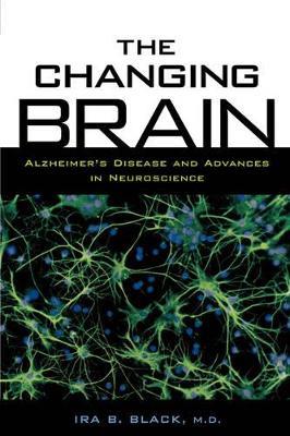 The Changing Brain: Alzheimer's Disease and Advances in Neuroscience - Ira B. Black - cover