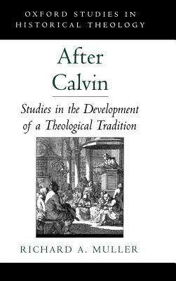 After Calvin: Studies in the Development of a Theological Tradition - Richard A. Muller - cover