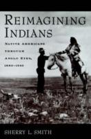 Reimagining Indians: Native Americans through Anglo Eyes, 1880-1940 - Smith - cover