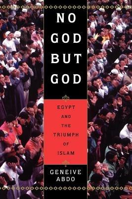 No God but God: Egypt and the Triumph of Islam - Geneive Abdo - cover