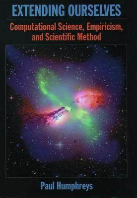 Extending Ourselves: Computational Science, Empiricism, and Scientific Method - Paul Humphreys - cover