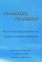 No Margin, No Mission: Health-Care Organizations and the Quest for Ethical Excellence - Steven D. Pearson,James Sabin,Ezekiel J. Emanuel - cover