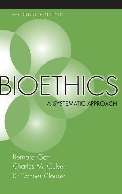 Bioethics: A systematic approach - Bernard Gert,Charles M. Culver,K. Danner Clouser - cover