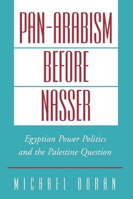 Pan-Arabism before Nasser: Egyptian Power Politics and the Palestine Question - Michael Doran - cover