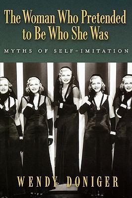 The Woman Who Pretended to Be Who She Was: Myths of Self-Imitation - Wendy Doniger - cover