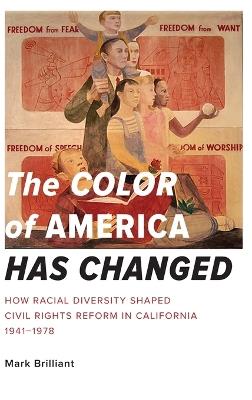 The Color of America Has Changed: How Racial Diversity Shaped Civil Rights Reform in California, 1941-1978 - Mark Brilliant - cover