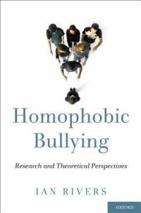 Homophobic Bullying: Research and Theoretical Perspectives - Ian Rivers - cover