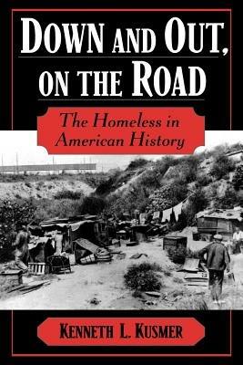 Down and Out, On the Road: The Homeless in American History - Kusmer - cover