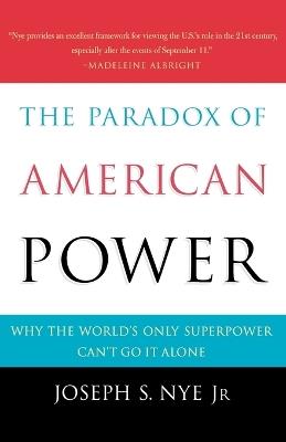 The Paradox of American Power: Why the World's Only Superpower Can't Go It Alone - Joseph S. Nye - cover