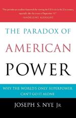 The Paradox of American Power: Why the World's Only Superpower Can't Go It Alone