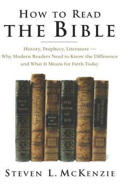 How to Read the Bible: History, Prophecy, Literature--Why Modern Readers Need to Know the Difference, and What It Means for Faith Today - Steven L. McKenzie - cover