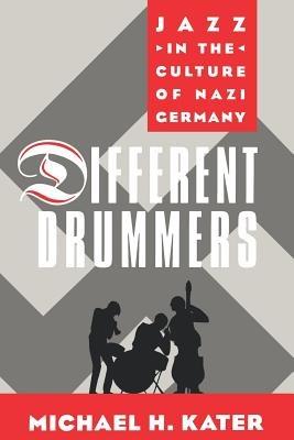 Different Drummers: Jazz in the Culture of Nazi Germany - Michael H. Kater - cover