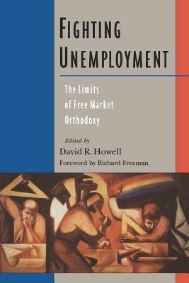 Fighting Unemployment: The Limits of Free Market Orthodoxy - cover