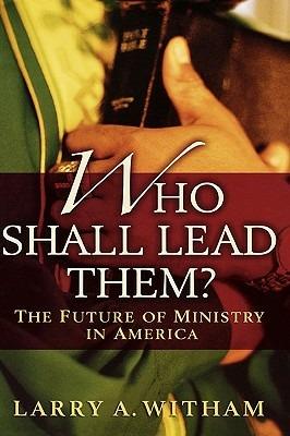 Who Shall Lead Them?: The Future of Ministry in America - Larry A. Witham - cover