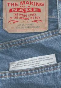The Making of a Name: The Inside Story of the Brands We Buy - Steve Rivkin,Fraser Sutherland,Jack Trout - cover