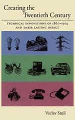 Creating the Twentieth Century: Technical Innovations of 1867-1914 and Their Lasting Impact