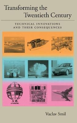 Transforming the Twentieth Century: Technical Innovations and Their Consequences - Vaclav Smil - cover
