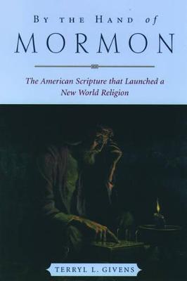By the Hand of Mormon: The American Scripture that Launched a New World Religion - Terryl L. Givens - cover