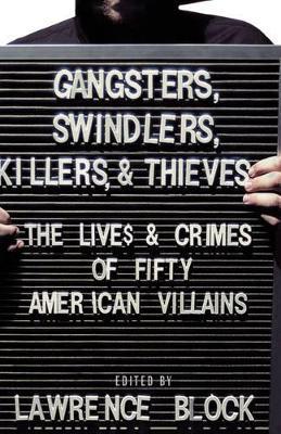 Gangsters, Swindlers, Killers, and Thieves: The Lives and Crimes of Fifty American Villains - cover