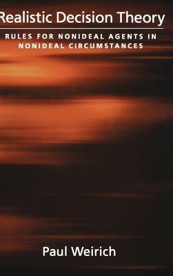 Realistic Decision Theory: Rules for Nonideal Agents in Nonideal Circumstances - Paul Weirich - cover