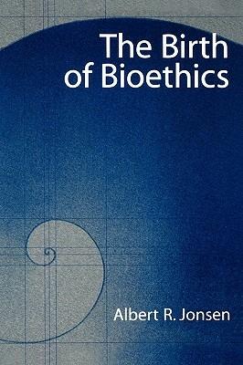 The Birth of Bioethics - Jonsen - cover