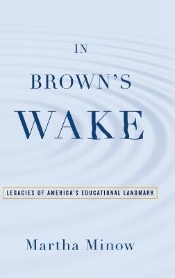 In Brown's Wake: Legacies of America's Educational Landmark - Martha Minow - cover