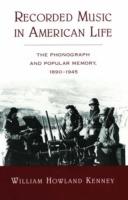 Recorded Music in American Life: The Phonograph and Popular Memory, 1890-1945 - William Howland Kenney - cover